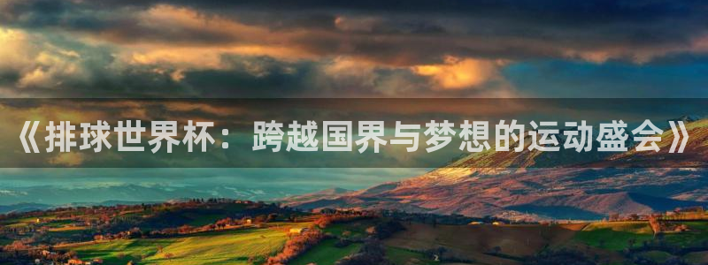 世界杯预选赛直播:《排球世界杯:跨越国界与梦想的运动盛会》